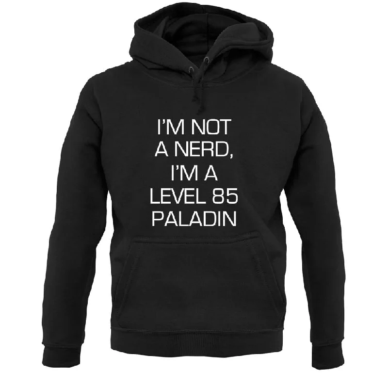 I'm Not A Nerd, I'm A Level 85 Paladin Unisex Hoodie